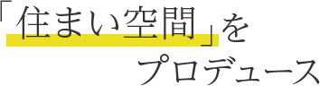 住まい空間をプロデュース