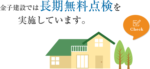 金子建設では長期無料点検を実施しています。